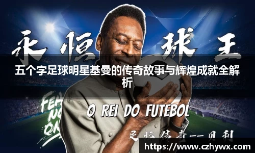 五个字足球明星基曼的传奇故事与辉煌成就全解析